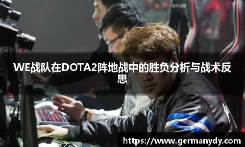 WE战队在DOTA2阵地战中的胜负分析与战术反思