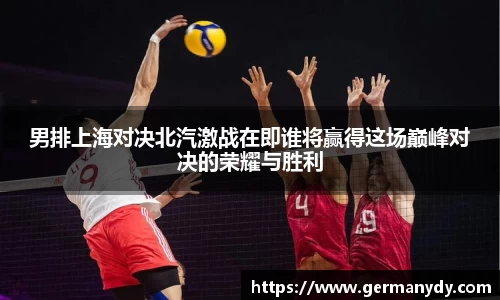 男排上海对决北汽激战在即谁将赢得这场巅峰对决的荣耀与胜利
